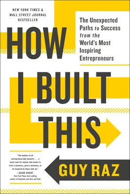 Hogyan építettem ezt: A világ leginspirálóbb vállalkozóinak váratlan útjai a sikerhez - How I Built This: The Unexpected Paths to Success from the World's Most Inspiring Entrepreneurs