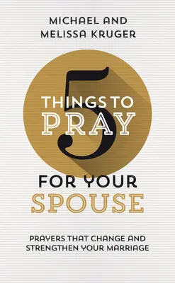 5 dolog, amiért imádkozz a házastársadért: Imák, amelyek megváltoztatják és megerősítik a házasságodat - 5 Things to Pray for Your Spouse: Prayers That Change and Strengthen Your Marriage