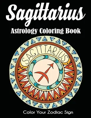 Nyilas Asztrológia színezőkönyv: Color Your Zodiac Sign - Sagittarius Astrology Coloring Book: Color Your Zodiac Sign