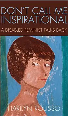 Ne nevezz inspirálónak! A Disabled Feminist Talks Back - Don't Call Me Inspirational: A Disabled Feminist Talks Back