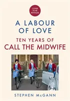 Call the Midwife - A Labour of Love - Az élet, a szerelem és a nevetés tíz évének ünneplése - Call the Midwife - A Labour of Love - Celebrating ten years of life, love and laughter