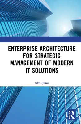 Vállalati architektúra a modern IT-megoldások stratégiai irányításához - Enterprise Architecture for Strategic Management of Modern It Solutions