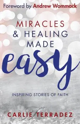 Csodák és gyógyítás könnyen érthetően: Inspiráló történetek a hitről - Miracles & Healing Made Easy: Inspiring Stories of Faith