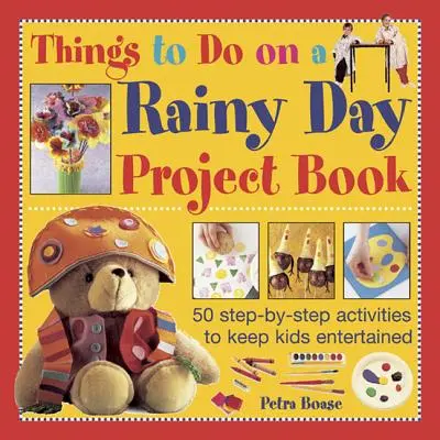 Things to Do on a Rainy Day Project Book: 50 lépésről lépésre követhető tevékenység a gyerekek szórakoztatására - Things to Do on a Rainy Day Project Book: 50 Step-By-Step Activities to Keep Kids Entertained