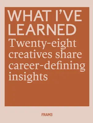 Amit én tanultam: 25 kreatív osztja meg karrierjét meghatározó meglátásait - What I've Learned: 25 Creatives Share Career-Defining Insights