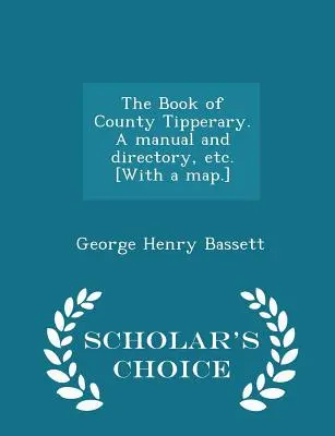 The Book of County Tipperary. a Manual and Directory, Etc. [Térképpel.] - Scholar's Choice Edition - The Book of County Tipperary. a Manual and Directory, Etc. [with a Map.] - Scholar's Choice Edition