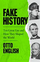 Hamis történelem - Tíz nagy hazugság és hogyan alakították a világot - Fake History - Ten Great Lies and How They Shaped the World