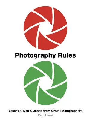 Fotográfiai szabályok: A nagyszerű fotósok alapvető szabályai és tilalmai - Photography Rules: Essential DOS and Don'ts from Great Photographers