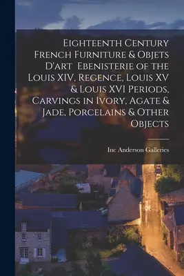 Tizennyolcadik századi francia bútorok és műtárgyak XIV. Lajos, a Regence, XV. Lajos és XVI. Lajos korszakának Ebenisterie, faragványok elefántcsontból, achátból és jádból. - Eighteenth Century French Furniture & Objets D'art Ebenisterie of the Louis XIV, Regence, Louis XV & Louis XVI Periods, Carvings in Ivory, Agate & Jad