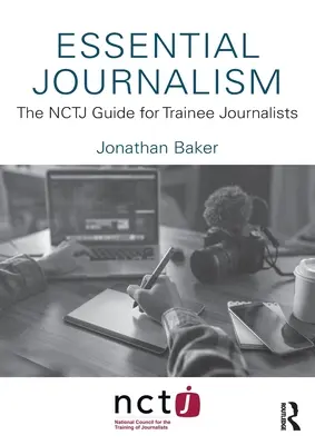 Essential Journalism: Az NCTJ útmutatója gyakornok újságírók számára - Essential Journalism: The NCTJ Guide for Trainee Journalists