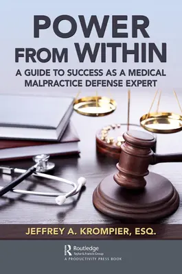Hatalom belülről: A Guide to Success as a Medical Malpractice Defense Expert (Útmutató a sikerhez, mint orvosi műhiba szakértő) - Power from Within: A Guide to Success as a Medical Malpractice Defense Expert