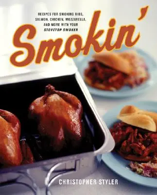 Smokin': Receptek bordák, lazac, csirke, mozzarella és sok más füstöléséhez a tűzhelyi füstölővel - Smokin': Recipes for Smoking Ribs, Salmon, Chicken, Mozzarella, and More with Your Stovetop Smoker