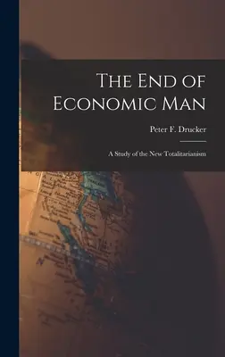 A gazdasági ember vége: tanulmány az új totalitarizmusról (Drucker Peter F. (Peter Ferdinand)) - The End of Economic Man: a Study of the New Totalitarianism (Drucker Peter F. (Peter Ferdinand))