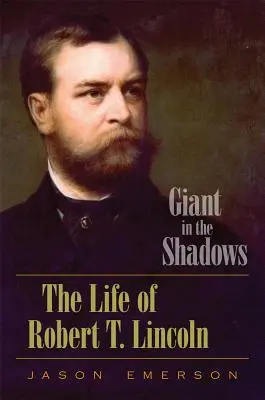 Óriás az árnyékban: Lincoln élete - Giant in the Shadows: The Life of Robert T. Lincoln