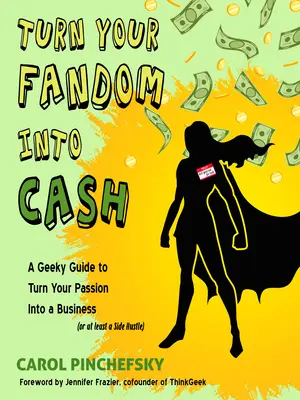 Váltsd a rajongásodat pénzzé: A Geeky Guide to Turn Your Passion Into a Business (or at least a Side Hustle) - Turn Your Fandom Into Cash: A Geeky Guide to Turn Your Passion Into a Business (or at Least a Side Hustle)