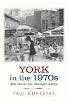 York az 1970-es években - Tíz év, amely megváltoztatott egy várost - York in the 1970s - Ten Years that Changed a City