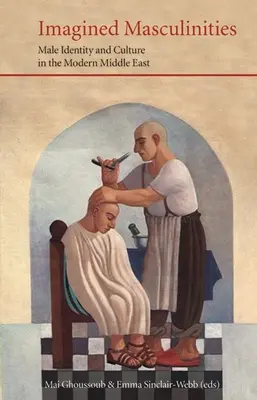 Elképzelt férfiasságok: Férfi identitás és kultúra a modern Közel-Keleten - Imagined Masculinities: Male Identity and Culture in the Modern Middle East