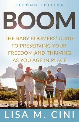 Boom: A Baby Boomers útmutatója a szabadság megőrzéséhez és a helyben öregedő gyarapodáshoz - Boom: The Baby Boomers' Guide to Preserving Your Freedom and Thriving as You Age in Place