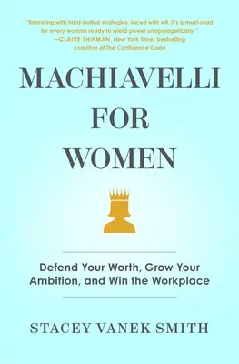 Machiavelli nőknek: Defend Your Worth, Grow Your Ambition, and Win the Workplace (Védd meg az értékedet, növeld az ambíciódat, és győzz a munkahelyen) - Machiavelli for Women: Defend Your Worth, Grow Your Ambition, and Win the Workplace