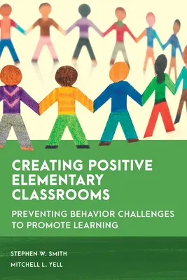 Pozitív általános iskolai osztálytermek létrehozása: A viselkedési kihívások megelőzése a tanulás elősegítése érdekében - Creating Positive Elementary Classrooms: Preventing Behavior Challenges to Promote Learning