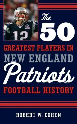 A New England Patriots futballtörténetének 50 legjobb játékosa - The 50 Greatest Players in New England Patriots Football History