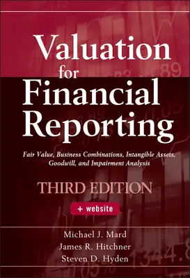 Értékelés a pénzügyi beszámoláshoz: Az üzleti kombinációk, az immateriális javak, a goodwill és az értékvesztés elemzése - Valuation for Financial Reporting: Fair Value, Business Combinations, Intangible Assets, Goodwill, and Impairment Analysis