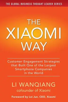 A Xiaomi útja: Az ügyfelek elköteleződésének stratégiái, amelyek a világ egyik legnagyobb okostelefon-vállalatát hozták létre - The Xiaomi Way: Customer Engagement Strategies That Built One of the Largest Smartphone Companies in the World