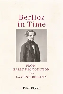 Berlioz az időben: A korai elismeréstől a tartós hírnévig - Berlioz in Time: From Early Recognition to Lasting Renown