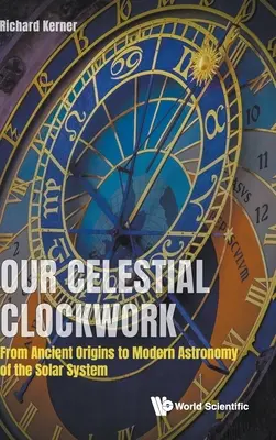 Our Celestial Clockwork: A Naprendszer ősi eredetétől a modern csillagászatig - Our Celestial Clockwork: From Ancient Origins to Modern Astronomy of the Solar System