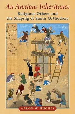 An Anxious Inheritance: Vallási mások és a szunnita ortodoxia formálása - An Anxious Inheritance: Religious Others and the Shaping of Sunni Orthodoxy