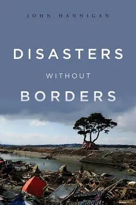 Katasztrófák határok nélkül: A természeti katasztrófák nemzetközi politikája - Disasters Without Borders: The International Politics of Natural Disasters