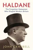 Haldane - Az elfeledett államférfi, aki megformálta a modern Nagy-Britanniát - Haldane - The Forgotten Statesman Who Shaped Modern Britain