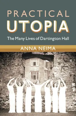 Gyakorlati utópia: Dartington Hall sok élete - Practical Utopia: The Many Lives of Dartington Hall