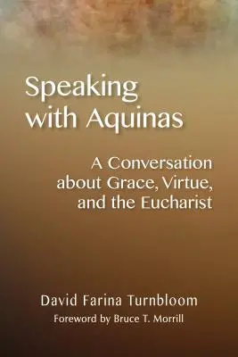 Beszélgetés Aquinóiakkal: Beszélgetés a kegyelemről, az erényről és az Eucharisztiáról - Speaking with Aquinas: A Conversation about Grace, Virtue, and the Eucharist