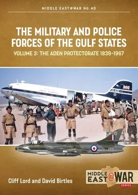 Az Öböl-menti államok katonai és rendőri erői: 3. kötet: Az Ádeni Protektorátus 1839-1967 - The Military and Police Forces of the Gulf States: Volume 3: The Aden Protectorate 1839-1967