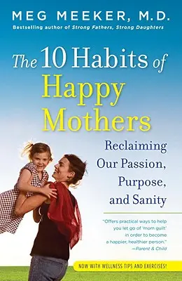 A boldog anyák 10 szokása: Szenvedélyünk, célunk és józan eszünk visszaszerzése - The 10 Habits of Happy Mothers: Reclaiming Our Passion, Purpose, and Sanity