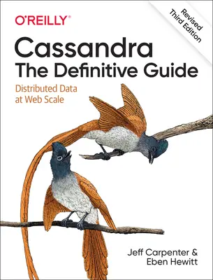 Cassandra: The Definitive Guide, (Felülvizsgált) harmadik kiadás: Elosztott adatok webes léptékben - Cassandra: The Definitive Guide, (Revised) Third Edition: Distributed Data at Web Scale