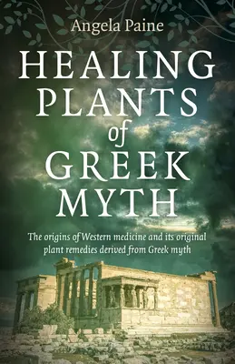 A görög mítosz gyógyító növényei: A nyugati orvostudomány eredete és a görög mítoszokból származó eredeti növényi gyógymódjai - Healing Plants of Greek Myth: The Origins of Western Medicine and Its Original Plant Remedies Derived from Greek Myth