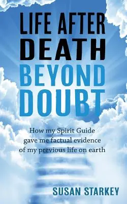 Élet a halál után, minden kétséget kizáróan: Hogyan adott nekem a szellemvezetőm tényszerű bizonyítékot előző földi életemről - Life After Death Beyond Doubt: How my Spirit Guide gave me factual evidence of my previous life on earth