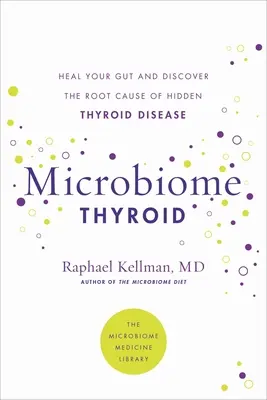 Mikrobiom pajzsmirigy: Állítsa helyre bélrendszerét és gyógyítsa meg rejtett pajzsmirigybetegségét - Microbiome Thyroid: Restore Your Gut and Heal Your Hidden Thyroid Disease