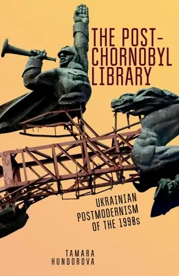 A poszt-kornobili könyvtár: Az 1990-es évek ukrán posztmodernizmusa - The Post-Chornobyl Library: Ukrainian Postmodernism of the 1990s