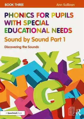 Fonika sajátos nevelési igényű tanulóknak 3. könyv: Hangok hangonként 1. rész: A hangok felfedezése - Phonics for Pupils with Special Educational Needs Book 3: Sound by Sound Part 1: Discovering the Sounds