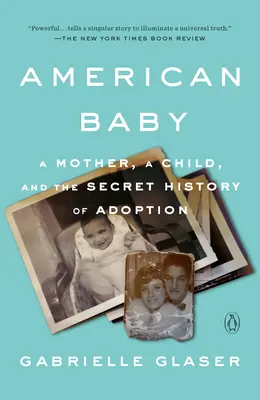 Amerikai baba: Egy anya, egy gyermek és az örökbefogadás titkos története - American Baby: A Mother, a Child, and the Secret History of Adoption