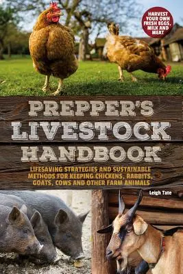 Prepper's Livestock Handbook (A felkészítő állatállomány kézikönyve): Életmentő stratégiák és fenntartható módszerek csirkék, nyulak, kecskék, tehenek és más haszonállatok tartására - Prepper's Livestock Handbook: Lifesaving Strategies and Sustainable Methods for Keeping Chickens, Rabbits, Goats, Cows and Other Farm Animals