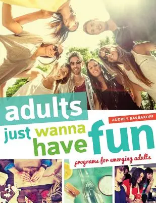 A felnőttek csak szórakozni akarnak: Felnőtteknek szóló programok - Adults Just Wanna Have Fun: Programs for Emerging Adults