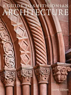 A Smithsonian építészeti útmutató 2. kiadása: A Smithsonian építészettörténete - A Guide to Smithsonian Architecture 2nd Edition: An Architectural History of the Smithsonian