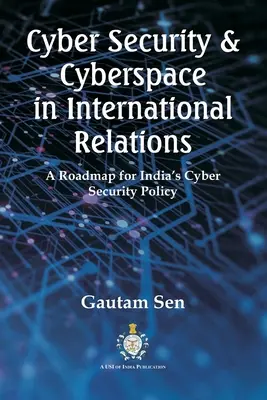 Kiberbiztonság és kibertér a nemzetközi kapcsolatokban: India kiberbiztonsági politikájának útiterve - Cyber Security & Cyberspace in International Relations: A Roadmap for India's Cyber Security Policy