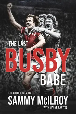 Az utolsó Busby Babe: Sammy McIlroy önéletrajza - The Last Busby Babe: The Autobiography of Sammy McIlroy