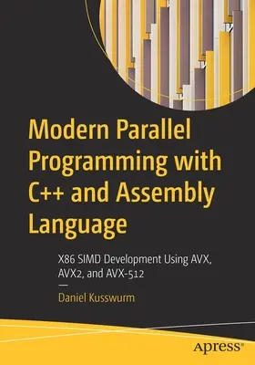 Modern párhuzamos programozás C++ és assembly nyelvvel: X86 SIMD fejlesztés az AVX, AVX2 és AVX-512 használatával - Modern Parallel Programming with C++ and Assembly Language: X86 SIMD Development Using AVX, AVX2, and AVX-512