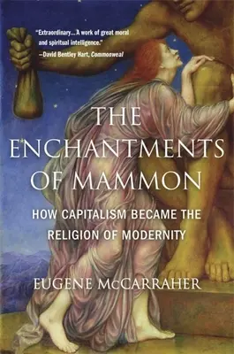 A mammon bűvöletében: Hogyan lett a kapitalizmus a modernitás vallása? - The Enchantments of Mammon: How Capitalism Became the Religion of Modernity